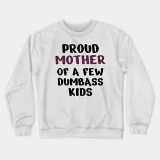 Proud Mother Of A Few Dumbass Kids Crewneck Sweatshirt